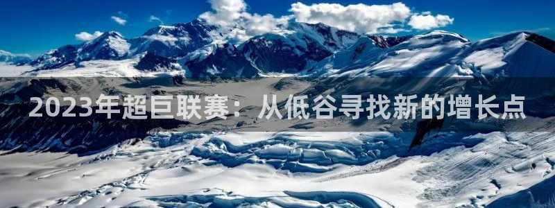 2023年超巨联赛：从低谷寻找新的增长点