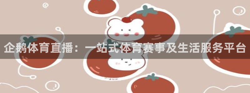 企鹅体育直播：一站式体育赛事及生活服务平台