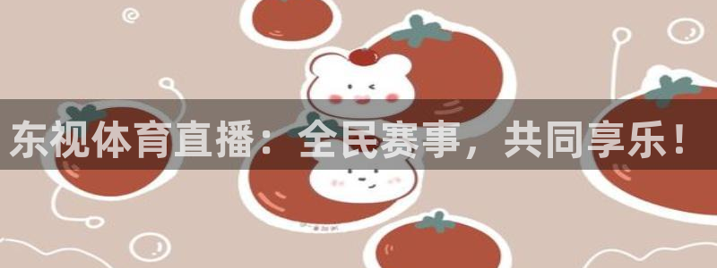 东视体育直播：全民赛事，共同享乐！